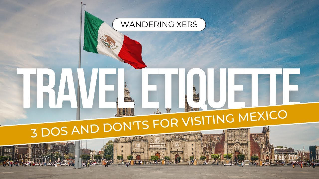 Travel Etiquette: 3 Dos and Don'ts for Visiting Mexico - YouTube