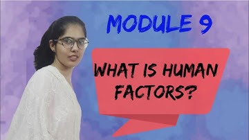WHAT IS HUMAN FACTORS ? || MODULE 9