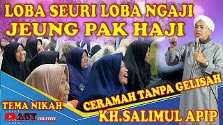 LOBA SEURI LOBA NGAJI JEUNG PAK HAJI CERAMAH TERBARU TERLUCU KH.SALIMUL APIP