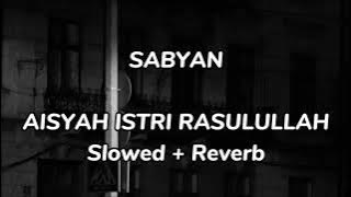 Sabyan - Aisyah Istri Rasulullah ( Slowed   Reverb )