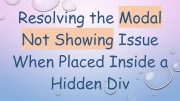 Resolving the Modal Not Showing Issue When Placed Inside a Hidden Div