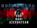 VUR HADİ AZERBAYCAN - Edizz Alfa | (Official Video)