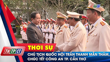 Chủ tịch Quốc hội Trần Thanh Mẫn thăm, chúc Tết Công an TP. Cần Thơ | Cần Thơ TV