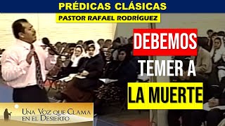 Prédicas Clásicas | DEBEMOS TEMER A LA MUERTE | Pastor Rafael Rodriguez | Predicaciones