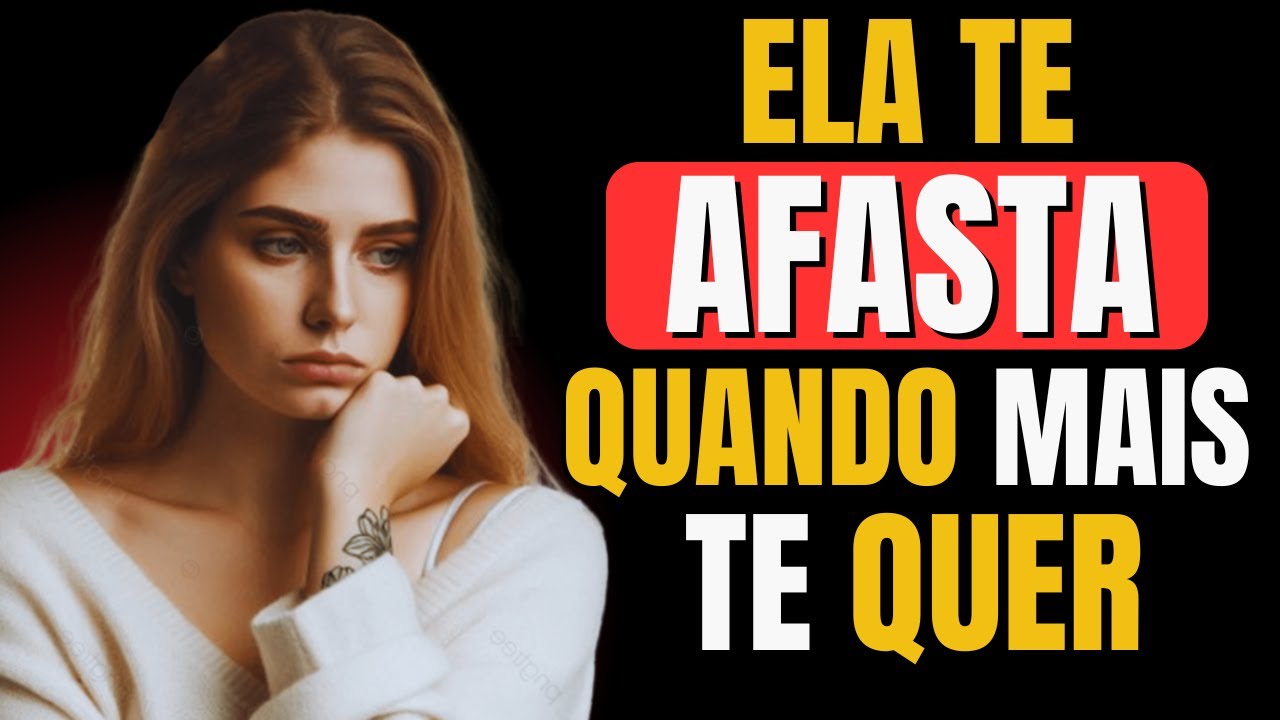POR QUE ELA SE AFASTA QUANDO MAIS TE DESEJA — E COMO AGIR | PSICOLOGIA FEMININA
