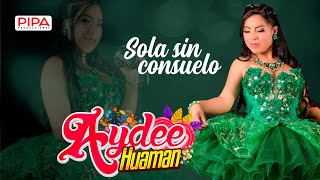 AYDEE HUAMAN  / Sola sin consuelo /  Primicia 2023 [ PIPA PRODUCCIONES ]