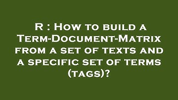 R : How to build a Term-Document-Matrix from a set of texts and a specific set of terms (tags)?