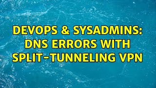 Famous DevOps & SysAdmins: DNS errors with split-tunneling VPN Profile
