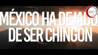 MEXICANO DEJÓ DE SER CHINGÓN