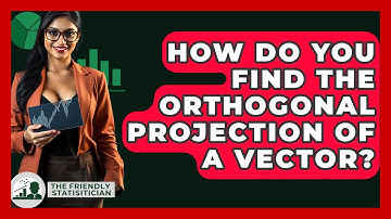 How Do You Find The Orthogonal Projection Of A Vector? - The Friendly Statistician