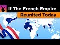 What if the French Empire Reunited Today?