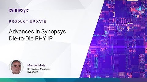 Product Update: Advances in DesignWare Die-to-Die PHY IP | Synopsys