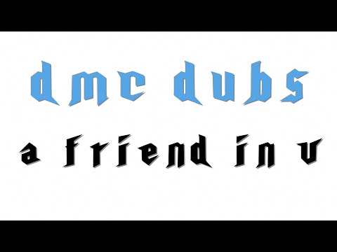 DMC Dubs: A Friend in V