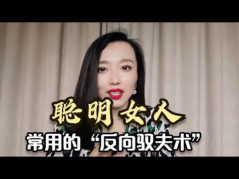聪明女人常用的“反向驭夫术”，教你3招，用男人的方式打败男人