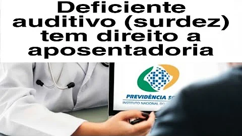 Quais os requisitos para se aposentar por deficiência auditiva?