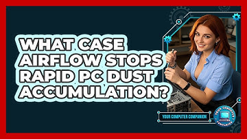 What Case Airflow Stops Rapid PC Dust Accumulation? - Your Computer Companion