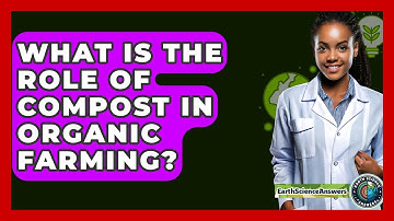 What Is The Role Of Compost In Organic Farming? - Earth Science Answers