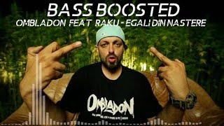 Ombladon feat Raku - Egali din nastere | Bass Boosted