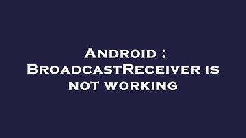 Android : BroadcastReceiver is not working