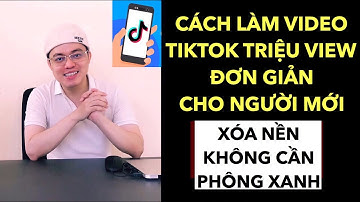 LÀM VIDEO TIKTOK TRIỆU VIEW ĐƠN GIẢN CHO NGƯỜI MỚI - XOÁ NỀN KHÔNG CẦN PHÔNG XANH | TRƯƠNG HẢI ĐĂNG