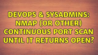 Celebrity DevOps & SysAdmins: NMAP (or other) continuous port scan until it returns open? Profile