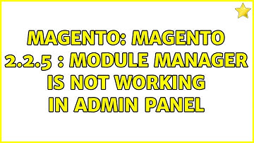 Magento: Magento 2.2.5 : Module manager is not working in admin panel