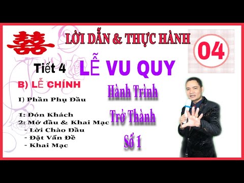 TIẾT 4-HƯỚNG DẪN MC LỄ VU QUY- LỜI DẪN CHI TIẾT CHO LỄ VU QUY-Diễn Giả Khánh Toàn