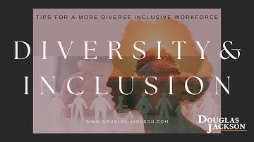 Diversity and Inclusion   Tips for a more Diverse and Inclusive Workforce Douglas Jackson
