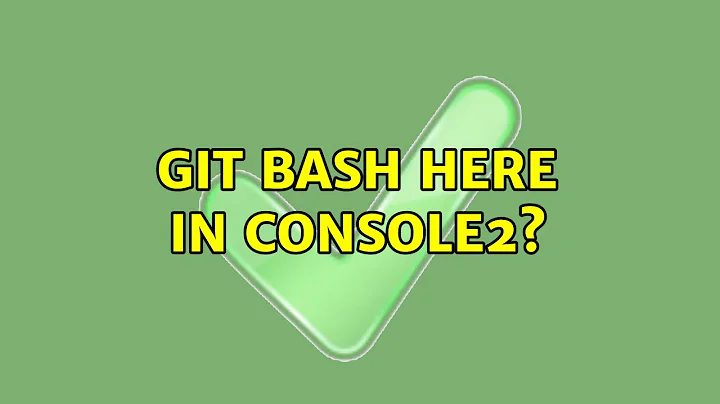 Git Bash Here in Console2? (4 Solutions!!)