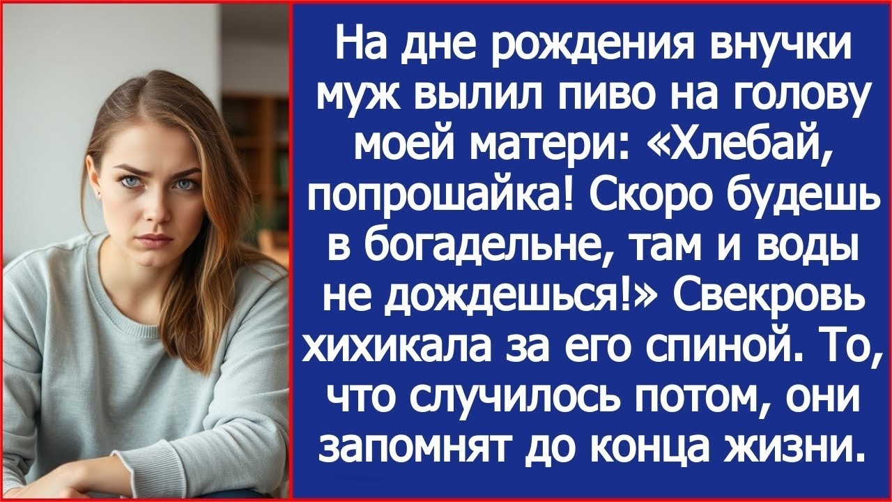 Муж вылил пиво на голову моей матери: «Хлебай! Скоро будешь в богадельне, там и воды не дождешься!»