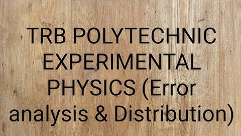 TRB POLYTECHNIC PHYSICS - EXPERIMENTAL PHYSICS ( ERROR ANALYSIS & DISTRIBUTIONS)