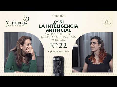 ¿Y si la inteligencia artificial ya nos entiende mejor que nosotros mismos?con Ophelia Pastrana Ep22