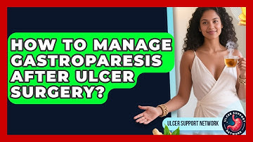 How To Manage Gastroparesis After Ulcer Surgery? - Ulcer Support Network