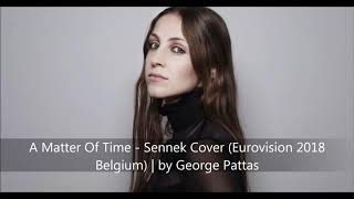 A Matter Of Time - Sennek Cover (Eurovision 2018 Belgium) | by George Pattas