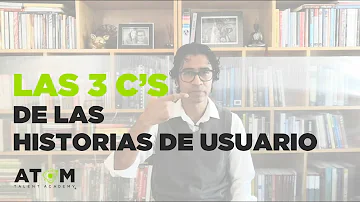 ¿Cuáles son las 3 C de las historias de usuario?