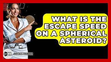 What Is The Escape Speed On A Spherical Asteroid? - Physics Frontier
