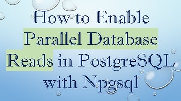How to Enable Parallel Database Reads in PostgreSQL with Npgsql