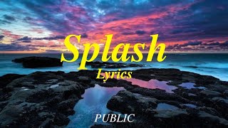 Splash - PUBLIC (Lyrics)