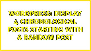 Wordpress: Display 4 chronological posts starting with a random post (2 Solutions!!)