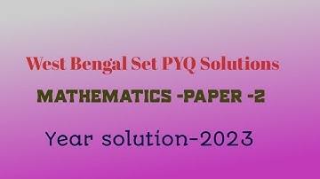 WEST BENGAL SET PYQ SOLUTION .MATHEMATICS PAPER-2,2023