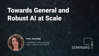 Towards General and Robust AI at Scale - Irina Rish