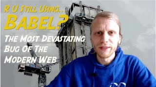 R U Still Using Babel? This Bug Devastated Industry For 2 Years! Part I/III That Savage Open Source.