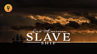 The Illegal Arrival of America's Last Slave Ship