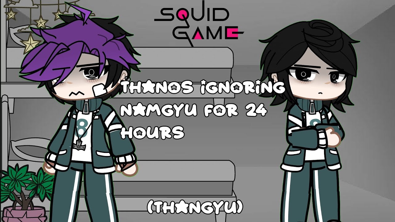 ☆| Thanos ignoring Namgyu for 24 hours |☆ GC + SQUID GAME (My AU)