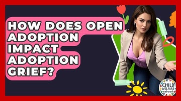 How Does Open Adoption Impact Adoption Grief? - Child Welfare Network