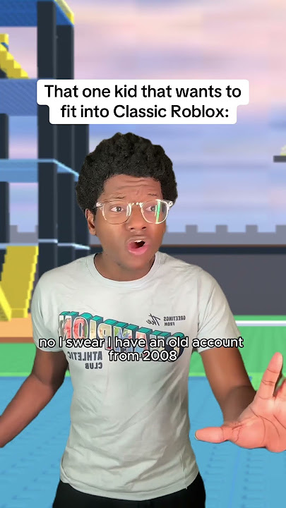 That one kid that wants to fit into Classic Roblox: