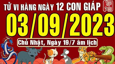 Tử vi Phương Đông hàng ngày, Chủ Nhật (03-09-2023) của 12 con giáp, chuẩn xác nhất (Bản Full )