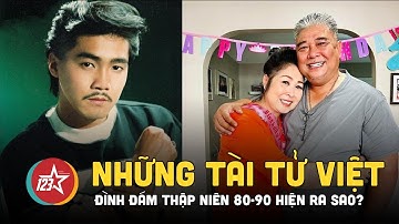 Những tài tử Việt đình đám thập niên 80 90 hiện ra sao?