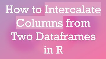 How to Intercalate Columns from Two Dataframes in R