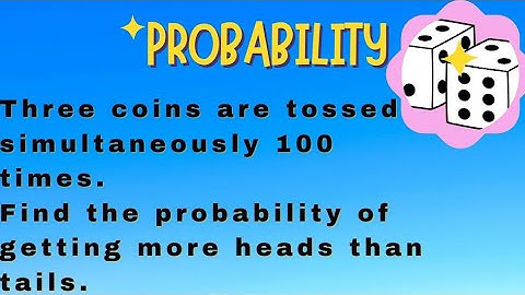 Three coins are tossed simultaneously 100 time.Find the probability of getting more heads than tails